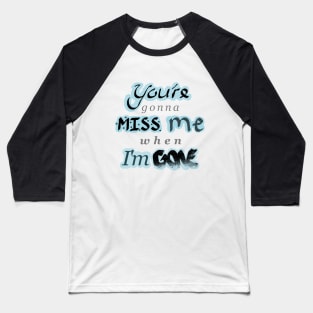 You're gonna MISS me when I'm GONE - With Blue Baseball T-Shirt